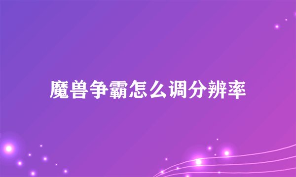 魔兽争霸怎么调分辨率