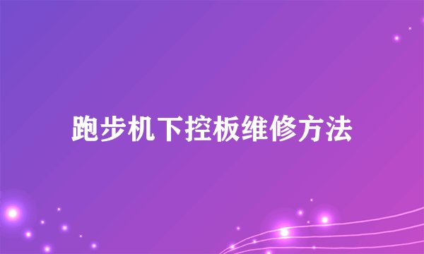 跑步机下控板维修方法