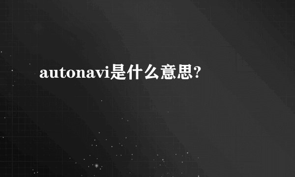 autonavi是什么意思?