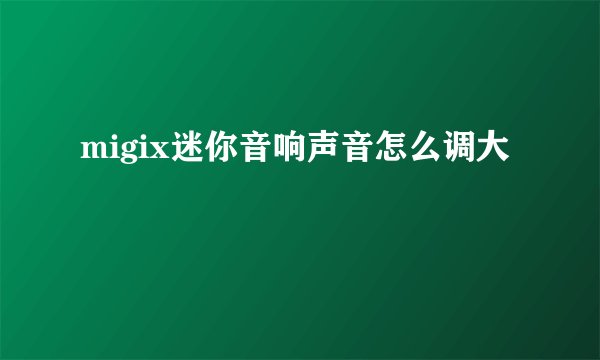 migix迷你音响声音怎么调大