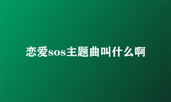 恋爱sos主题曲叫什么啊