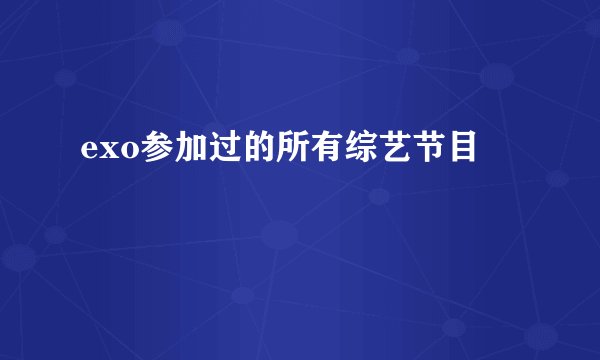 exo参加过的所有综艺节目