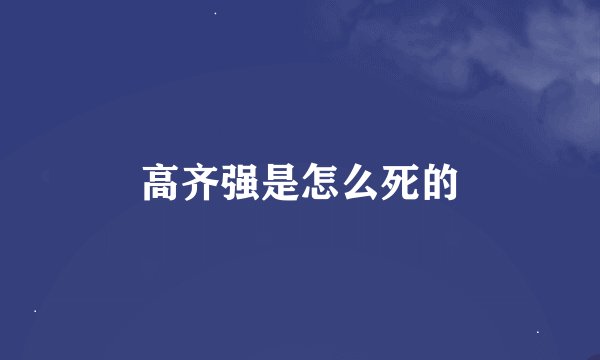 高齐强是怎么死的