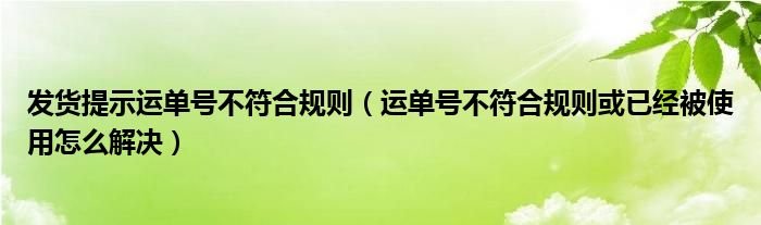 发货提示运单号不符合规则运单号不符合规则或已经被使用怎么解决