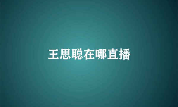 王思聪在哪直播