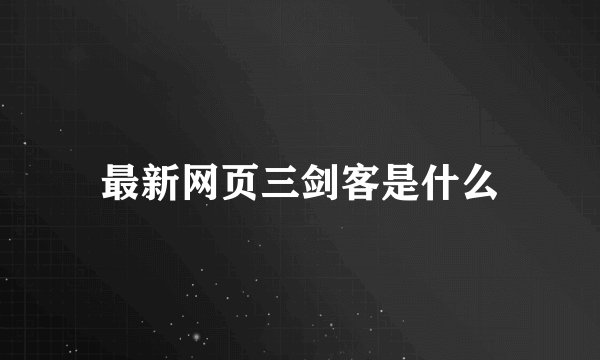 最新网页三剑客是什么