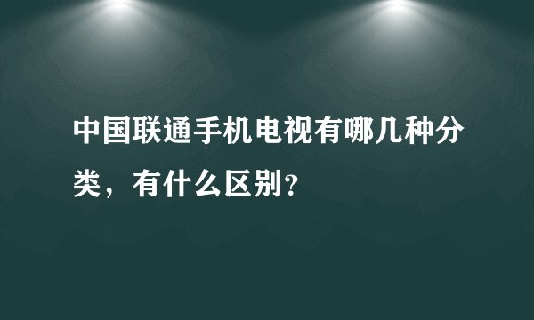 中国联通手机电视有哪几种分类，有什么区别？