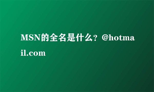 MSN的全名是什么？@hotmail.com
