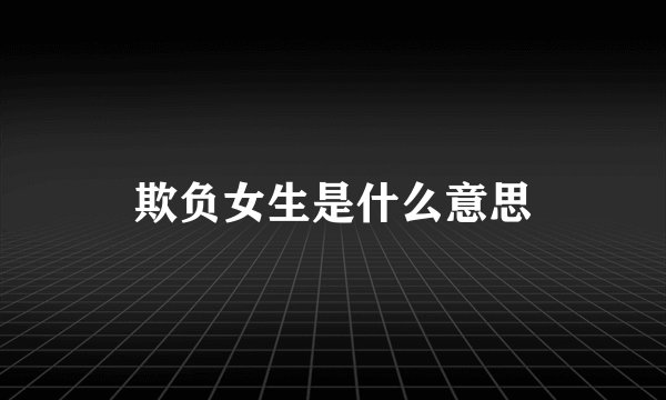 欺负女生是什么意思