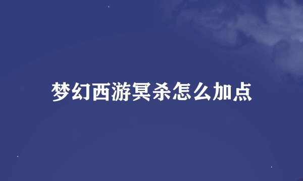 梦幻西游冥杀怎么加点