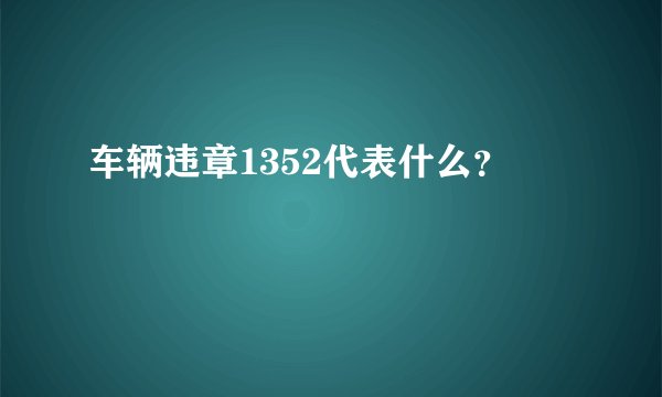 车辆违章1352代表什么？