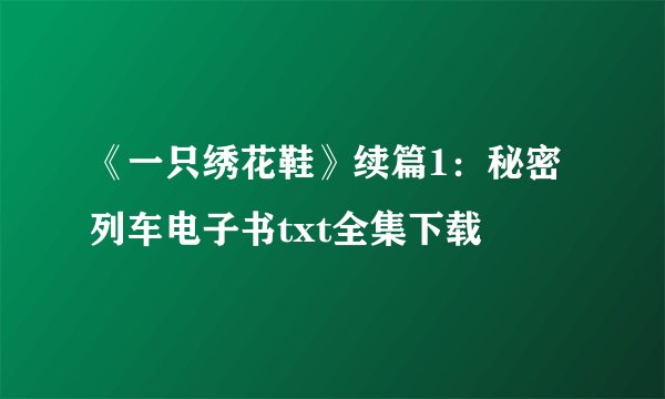 《一只绣花鞋》续篇1：秘密列车电子书txt全集下载