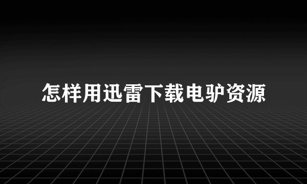 怎样用迅雷下载电驴资源