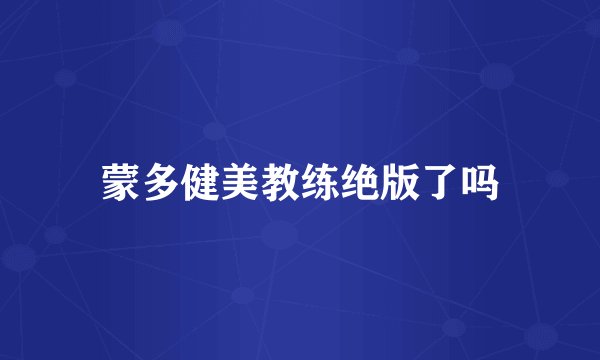 蒙多健美教练绝版了吗