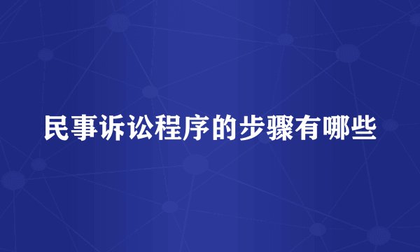 民事诉讼程序的步骤有哪些