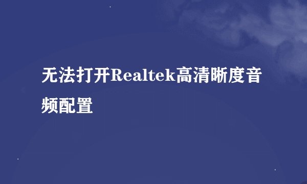 无法打开Realtek高清晰度音频配置