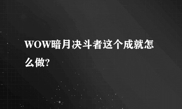 WOW暗月决斗者这个成就怎么做?