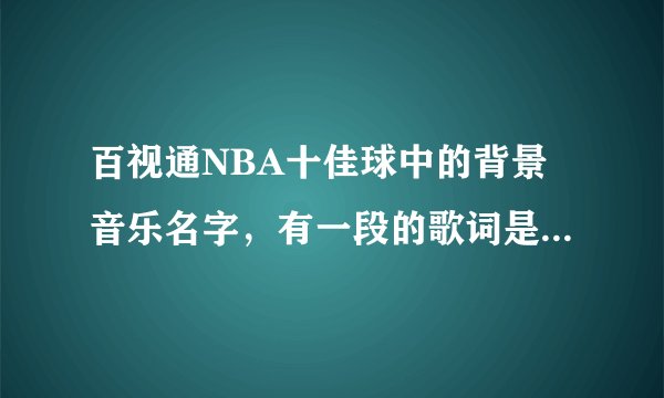 百视通NBA十佳球中的背景音乐名字，有一段的歌词是I like for you吧，拜托...