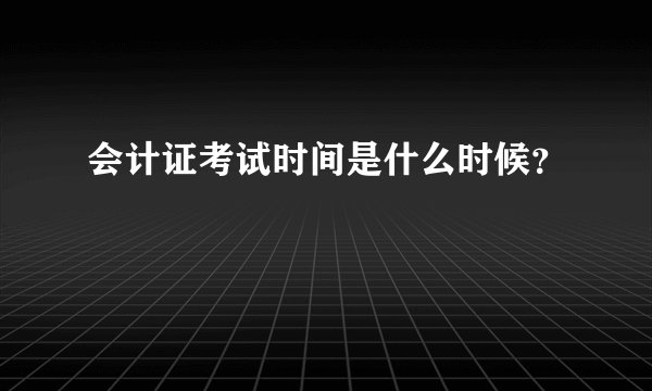 会计证考试时间是什么时候？