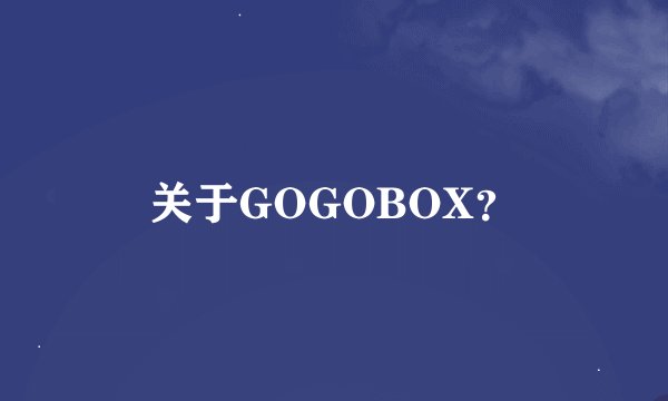 关于GOGOBOX？