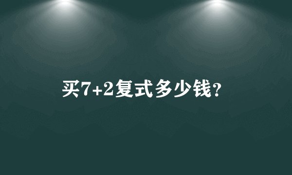买7+2复式多少钱？