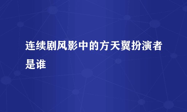 连续剧风影中的方天翼扮演者是谁