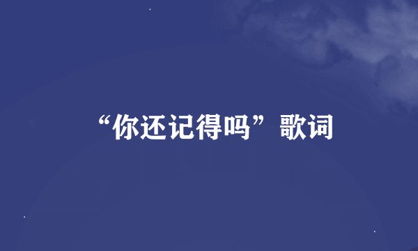 “你还记得吗”歌词