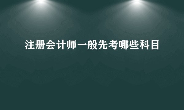注册会计师一般先考哪些科目
