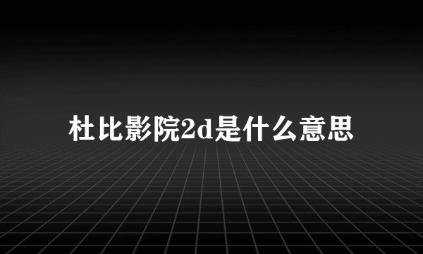 杜比影院2d是什么意思