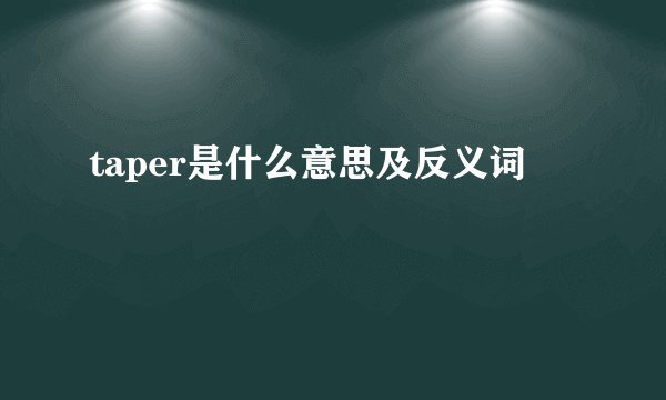 taper是什么意思及反义词