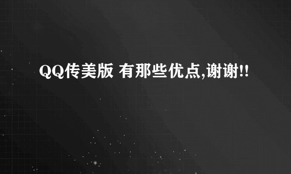 QQ传美版 有那些优点,谢谢!!
