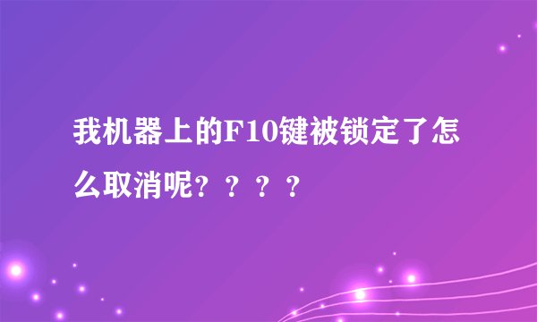 我机器上的F10键被锁定了怎么取消呢？？？？
