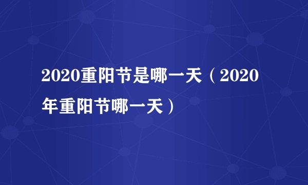 2020重阳节是哪一天（2020年重阳节哪一天）