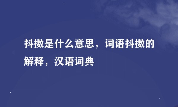 抖擞是什么意思，词语抖擞的解释，汉语词典