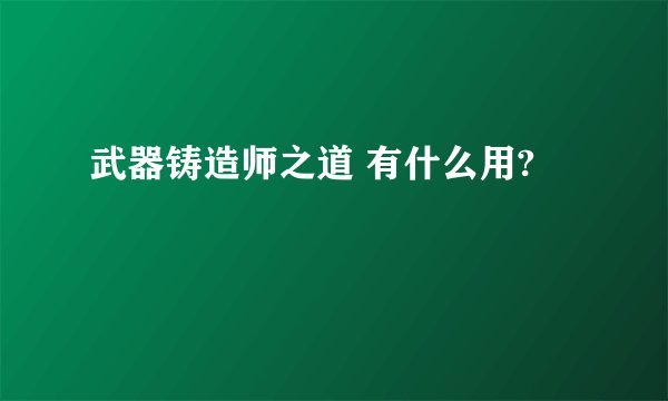 武器铸造师之道 有什么用?