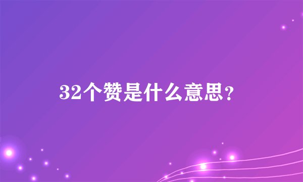 32个赞是什么意思？