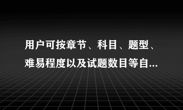 用户可按章节、科目、题型、难易程度以及试题数目等自动生成套卷。并可进行限时答卷和自动判卷。