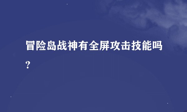 冒险岛战神有全屏攻击技能吗？