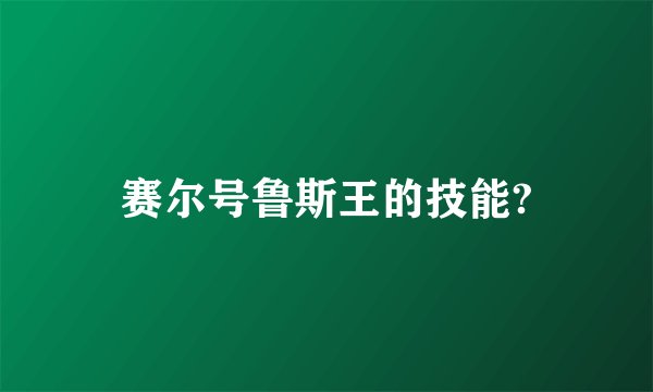 赛尔号鲁斯王的技能?