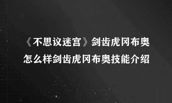 《不思议迷宫》剑齿虎冈布奥怎么样剑齿虎冈布奥技能介绍