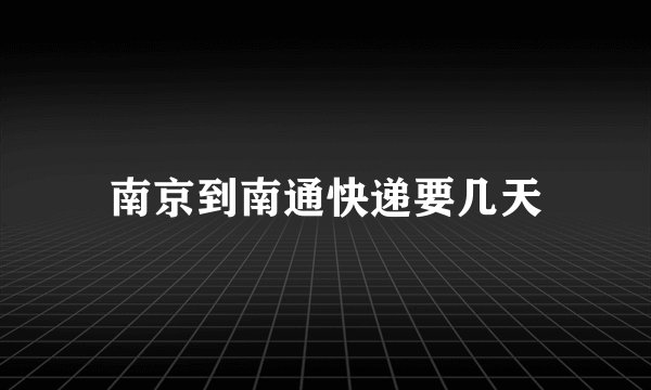 南京到南通快递要几天