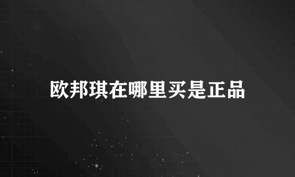 欧邦琪在哪里买是正品
