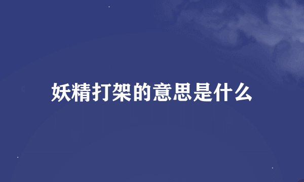 妖精打架的意思是什么