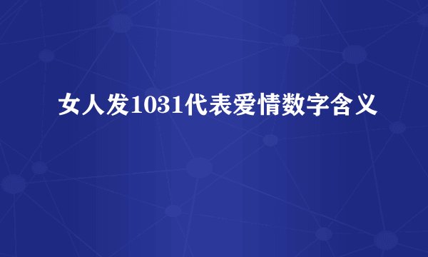 女人发1031代表爱情数字含义