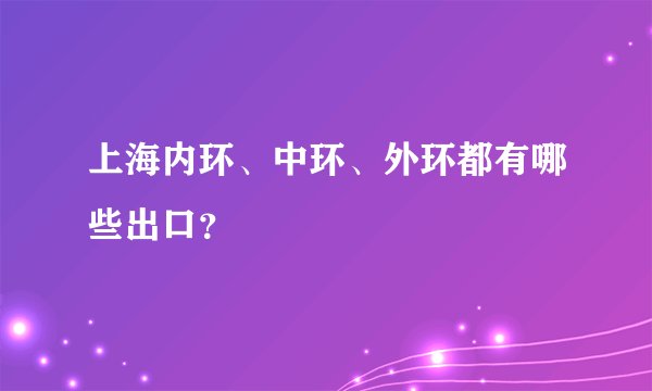 上海内环、中环、外环都有哪些出口？