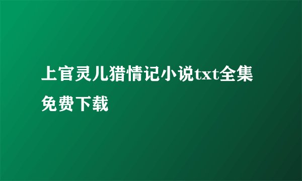 上官灵儿猎情记小说txt全集免费下载