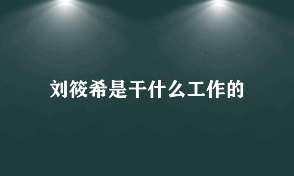 刘筱希是干什么工作的