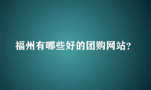福州有哪些好的团购网站？