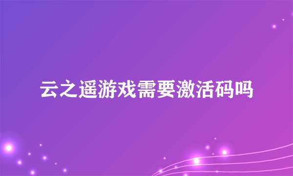 云之遥游戏需要激活码吗