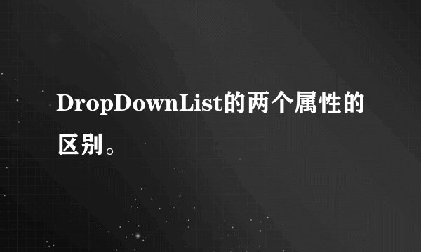 DropDownList的两个属性的区别。